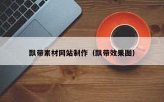 辽源飘带素材网站制作（飘带效果图）