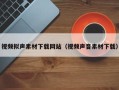 辽源视频拟声素材下载网站（视频声音素材下载）