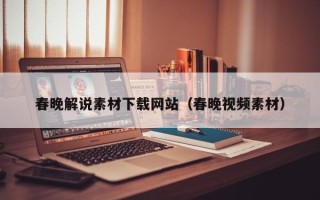 辽源春晚解说素材下载网站（春晚视频素材）