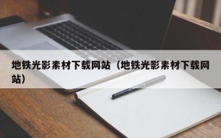 辽源地铁光影素材下载网站（地铁光影素材下载网站）