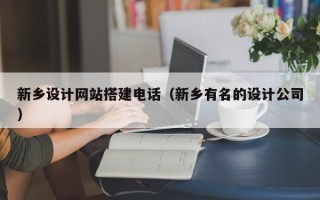 辽源新乡设计网站搭建电话（新乡有名的设计公司）