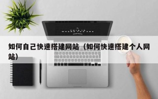辽源如何自己快速搭建网站（如何快速搭建个人网站）